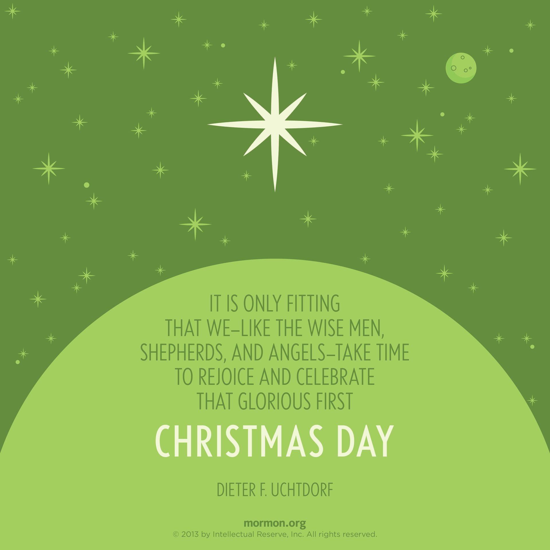 “It is only fitting that we—like the Wise Men, shepherds, and angels—take time to rejoice and celebrate that glorious first Christmas Day.”—President Dieter F. Uchtdorf, “Seeing Christmas through New Eyes”
