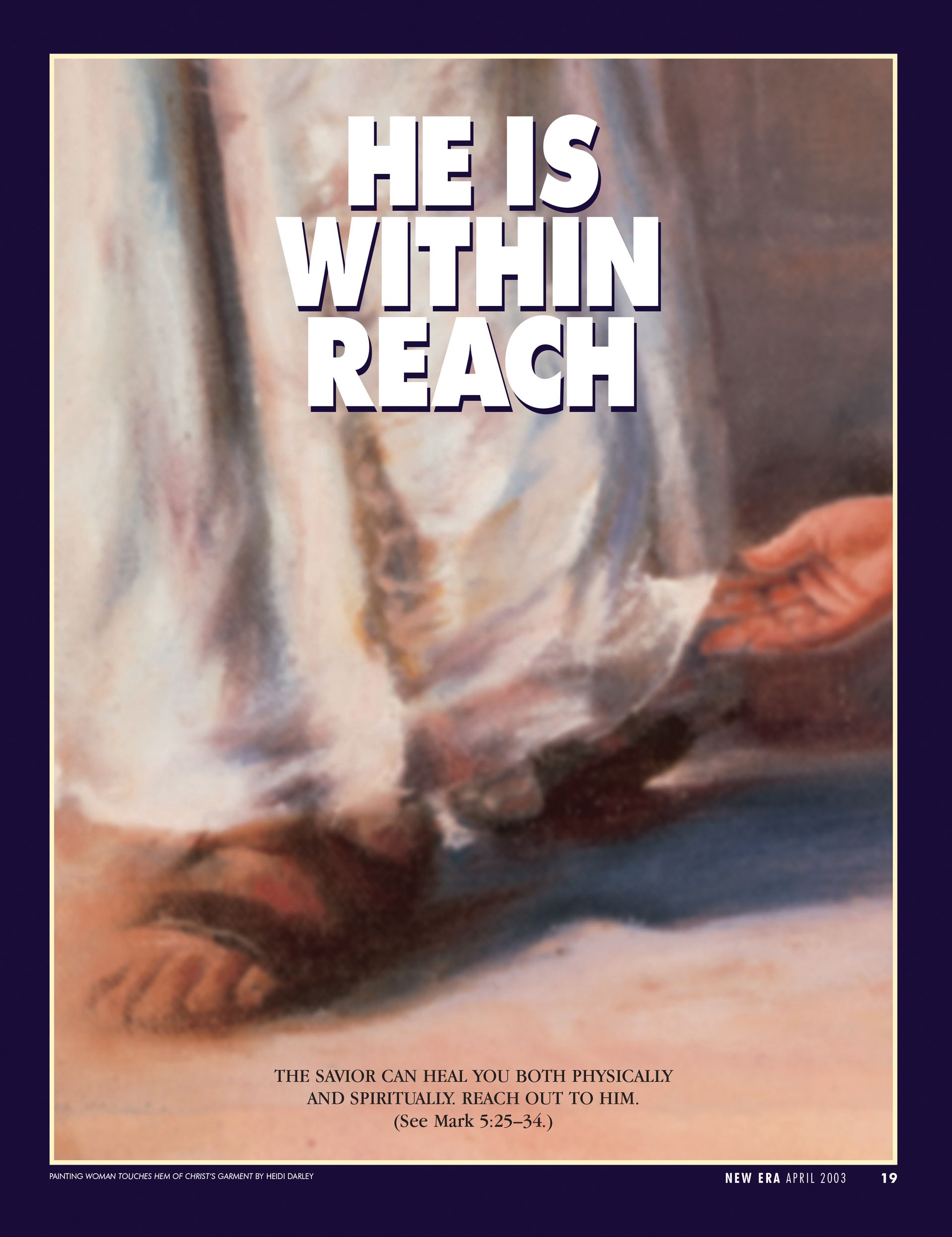 He Is within Reach. The Savior can heal you both physically and spiritually. Reach out to Him. (See Mark 5:25–34.) Apr. 2003 © undefined ipCode 1.