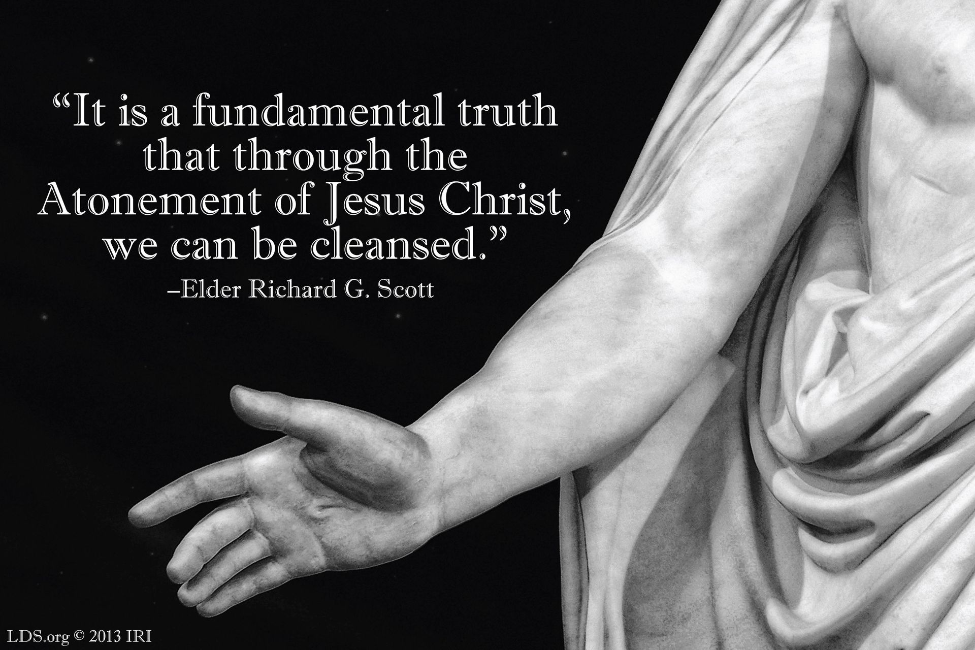 “It is a fundamental truth that through the Atonement of Jesus Christ we can be cleansed.”—Elder Richard G. Scott, “Personal Strength through the Atonement of Jesus Christ” © undefined ipCode 1.