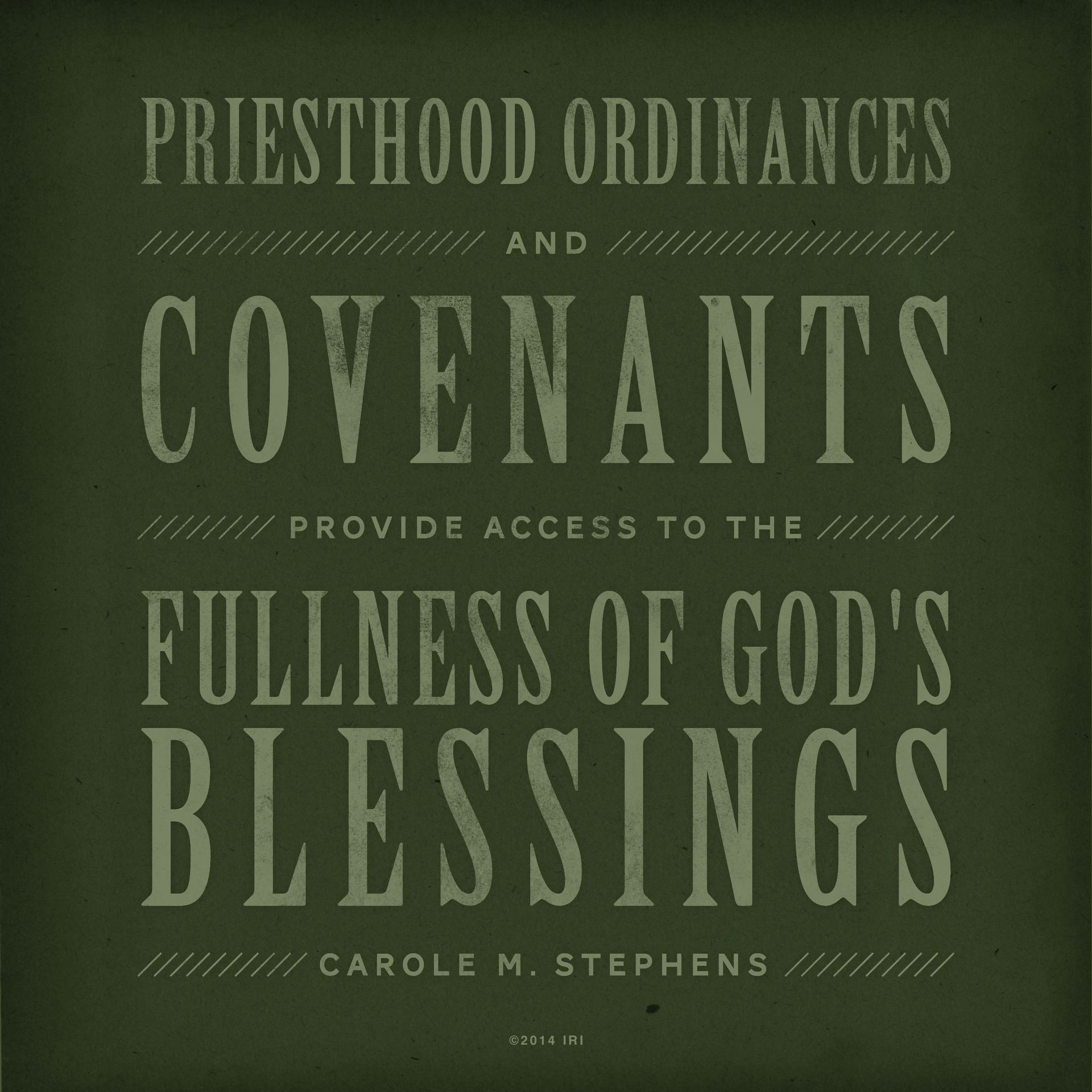 “Priesthood ordinances and covenants provide access to the fullness of God’s blessings.”—Sister Carole M. Stephens, “Do We Know What We Have?”