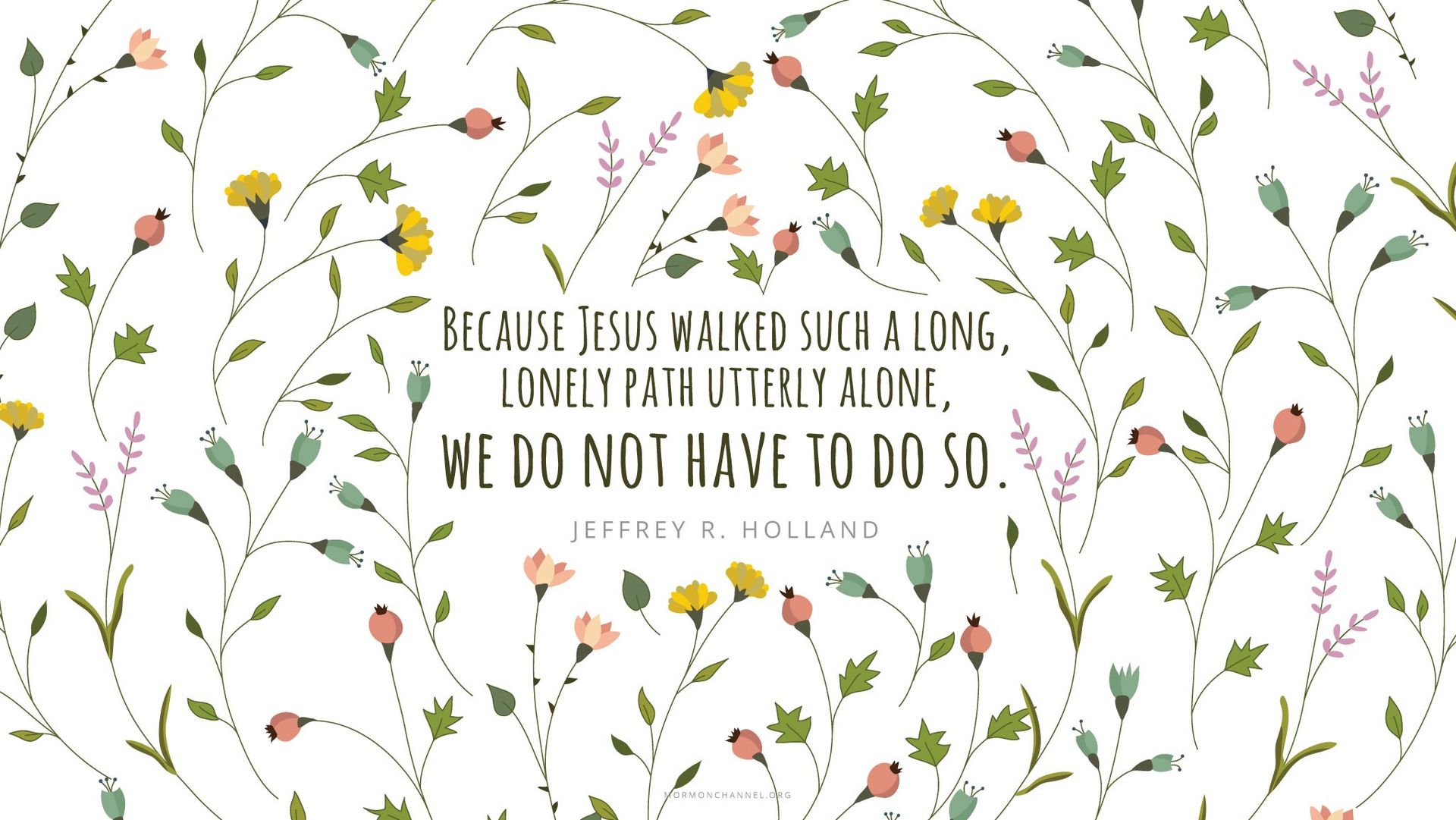 “Because Jesus walked such a long, lonely path utterly alone, we do not have to do so.”—Elder Jeffrey R. Holland, “None Were with Him” © undefined ipCode 1.