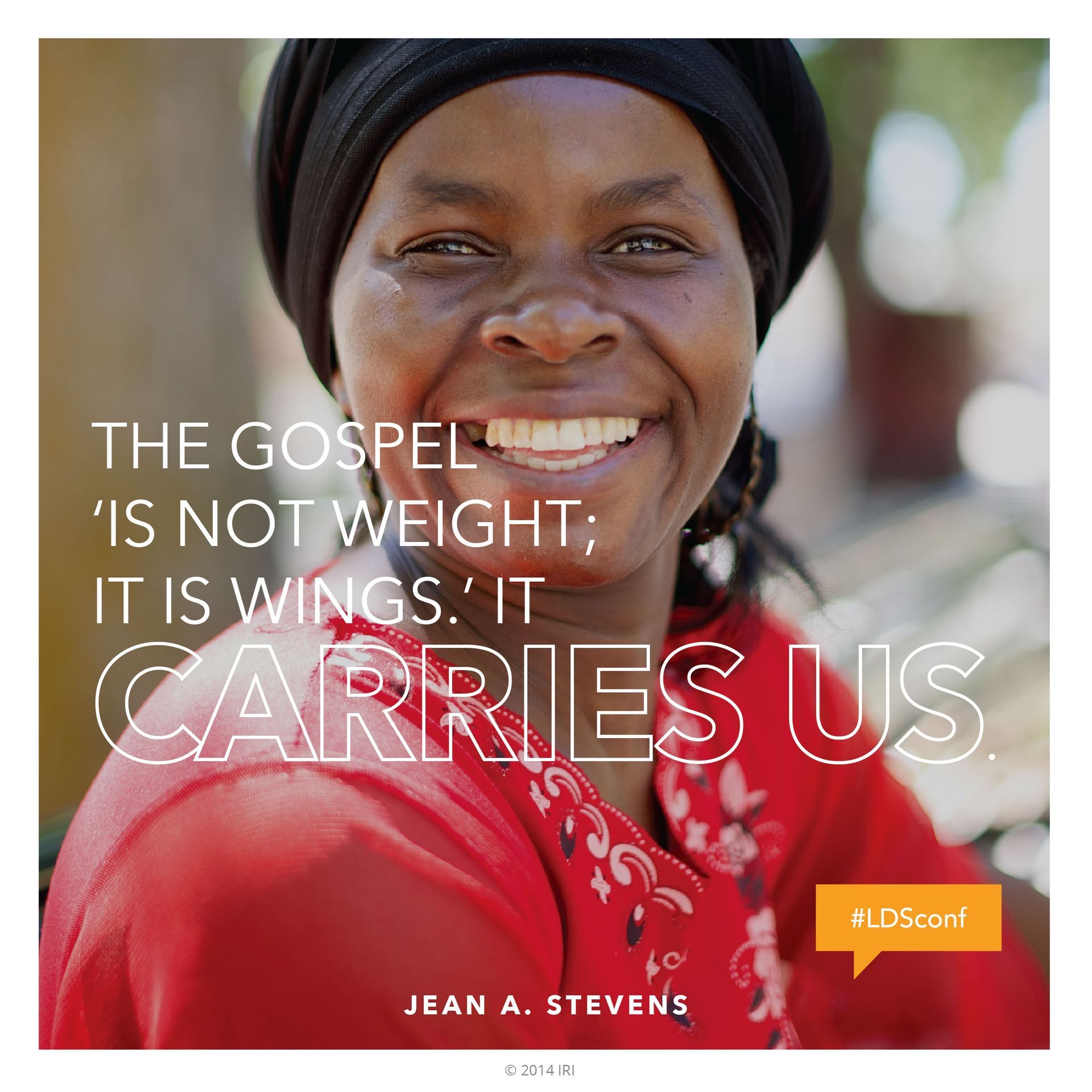 “The gospel ‘is not weight; it is wings.’ It carries us.”—Sister Jean A. Stevens, “Fear Not; I Am with Thee” © undefined ipCode 1.