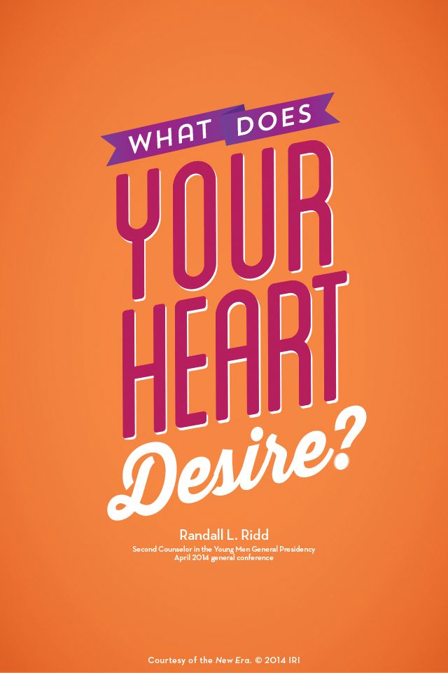 “What does your heart desire?”—Brother Randall L. Ridd, “The Choice Generation.” Courtesy of the New Era, July 2014, “Outsmart Your Smartphone and Other Devices.”