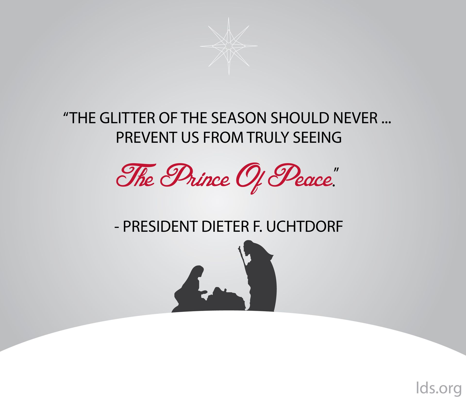 “The glitter of the season should never … prevent us from truly seeing the Prince of Peace.”—President Dieter F. Uchtdorf, “Can We See the Christ?”