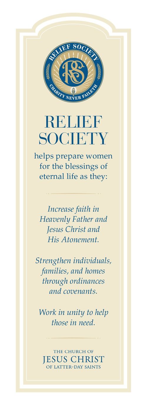 A bookmark bearing the official seal of the Relief Society and the purpose of Relief Society, which reads: “Relief Society helps prepare women for the blessings of eternal life as they:  Increase faith in Heavenly Father and Jesus Christ and His Atonement.  Strengthen individuals, families, and homes through ordinances and covenants.  Work in unity to help those in need.”