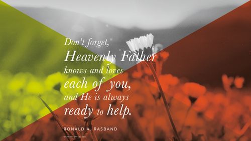 A patch of dandelions overlaid with bright colors, with a quote by Elder Ronald A. Rasband: “[Don’t] forget, Heavenly Father knows and loves each of you, and He is always ready to help.”