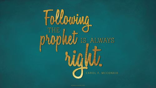 A dark teal graphic with a quote by Sister Carol F. McConkie in gold foil: “Following the prophet is always right.”