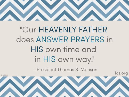 A blue and white chevron pattern coupled with a quote by President Thomas S. Monson: “Our Heavenly Father does answer prayers in His own time.”