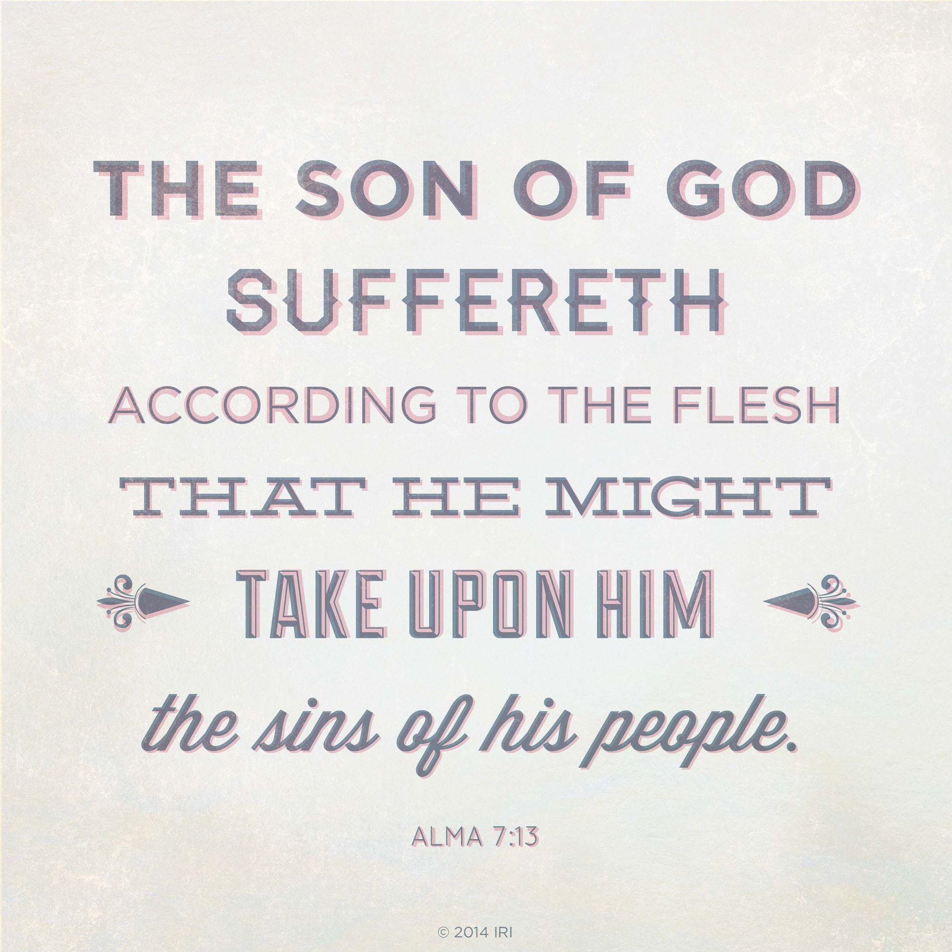 “The Son of God suffereth according to the flesh that he might take upon him the sins of his people.”—Alma 7:13