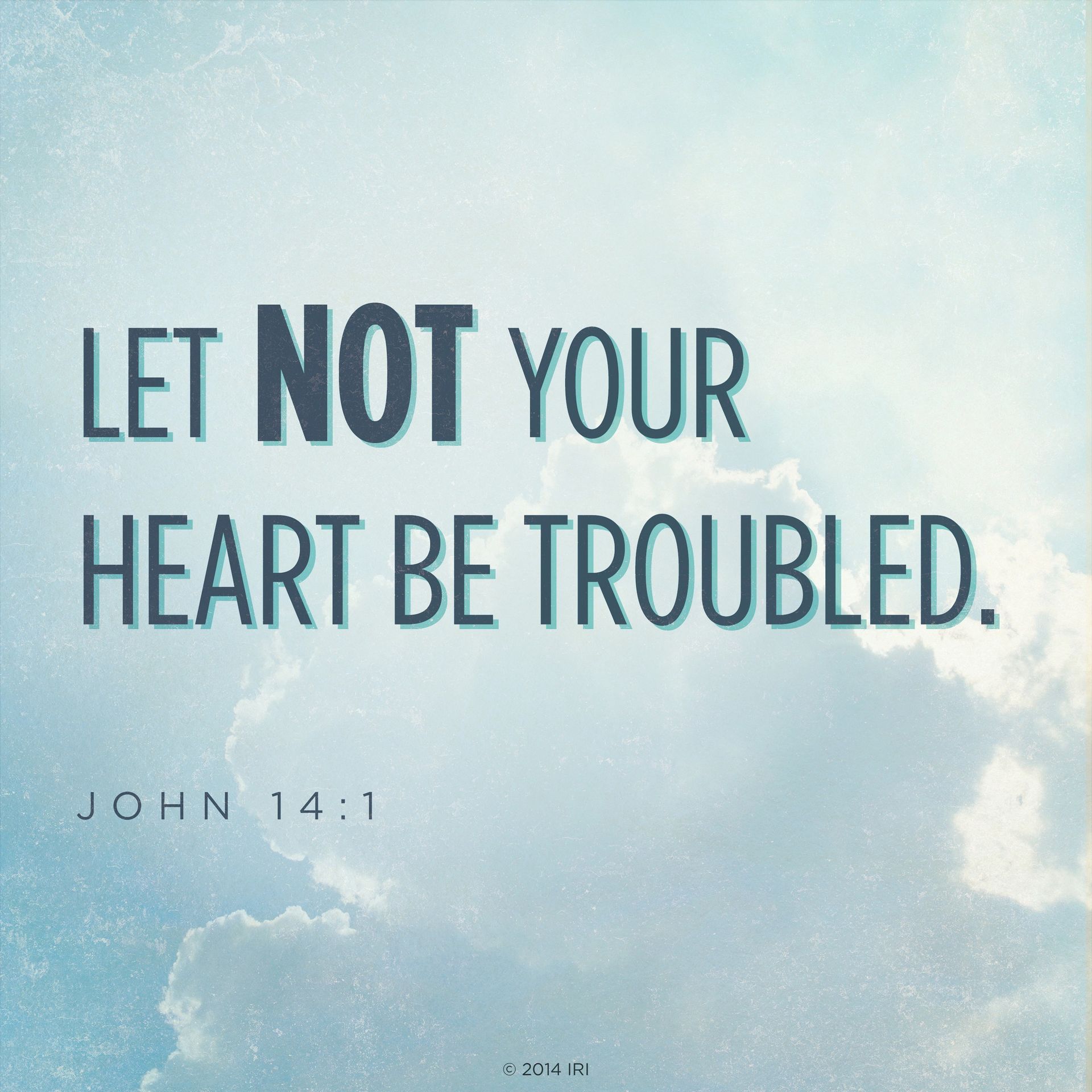 “Let not your heart be troubled.”—John 14:1