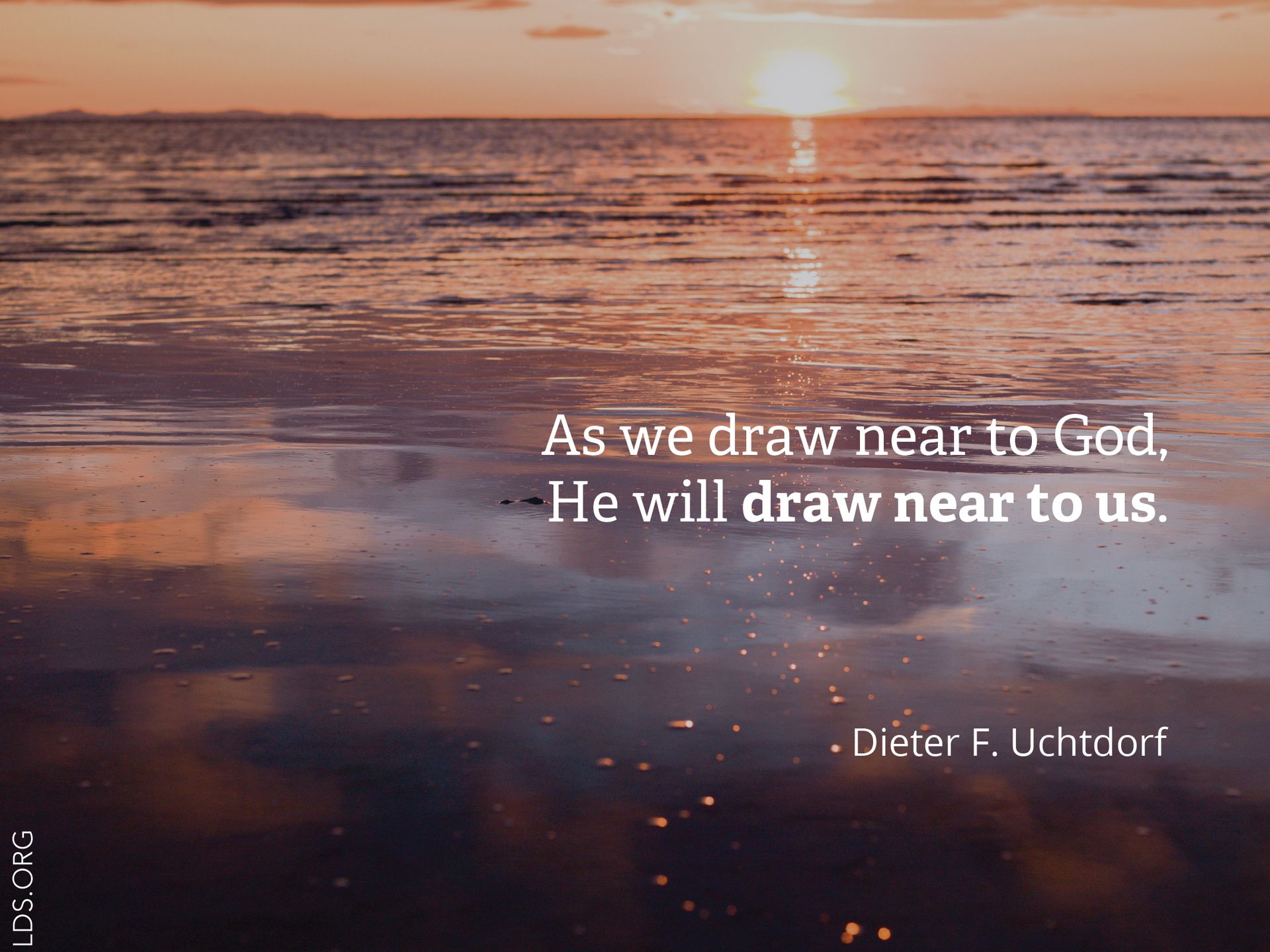 “As we draw near to God, He will draw near to us.” —President Dieter F. Uchtdorf, “The Hope of God’s Light”
