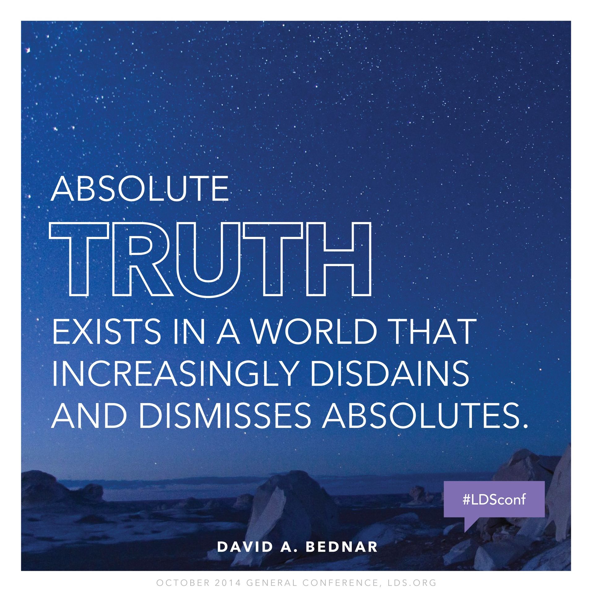 “Absolute truth exists in a world that increasingly disdains and dismisses absolutes.”—Elder David A. Bednar, “Come and See” © undefined ipCode 1.