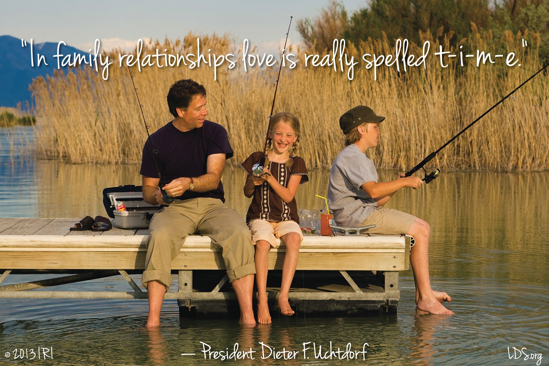 “In family relationships love is really spelled t-i-m-e.”—President Dieter F. Uchtdorf, “Of Things That Matter Most” © undefined ipCode 1.