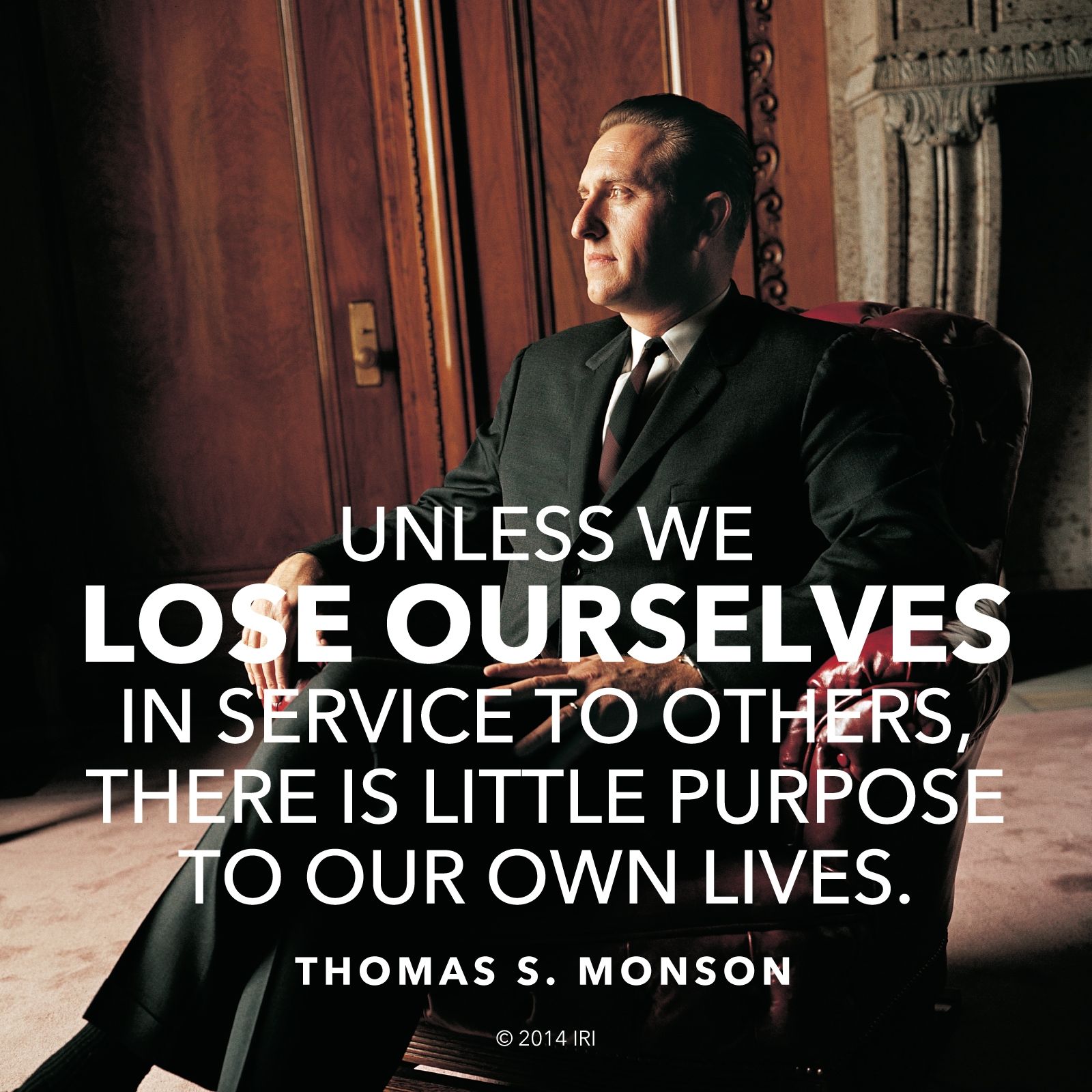 “Unless we lose ourselves in service to others, there is little purpose to our own lives.”—President Thomas S. Monson, “What Have I Done For Someone Today?” © undefined ipCode 1.