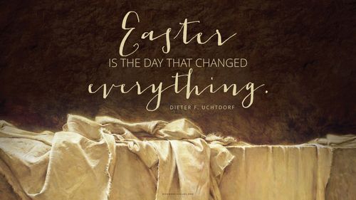 A painting of Christ’s abandoned burial cloth, with a quote by President Dieter F. Uchtdorf: “[Easter] is the day that changed everything.”