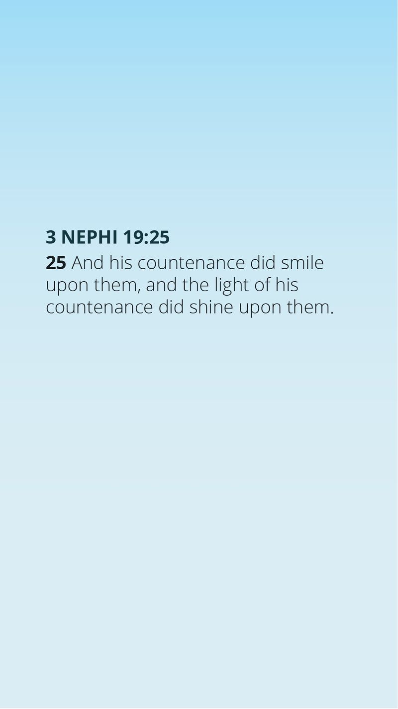 "His countenance did smile upon them, and the light of his countenance did shine upon them." — 3 Nephi 19:25