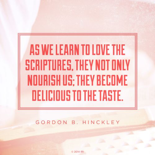 An image of the scriptures paired with a quote by President Gordon B. Hinckley: “As we learn to love the scriptures, … they become delicious to the taste.”