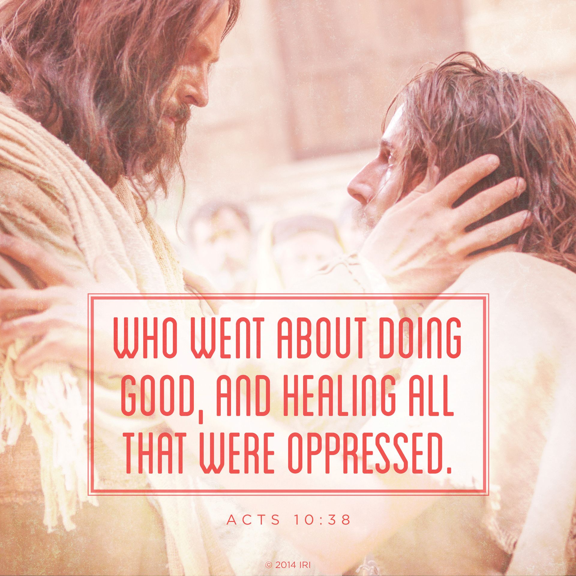 “Who went about doing good, and healing all that were oppressed.”—Acts 10:38