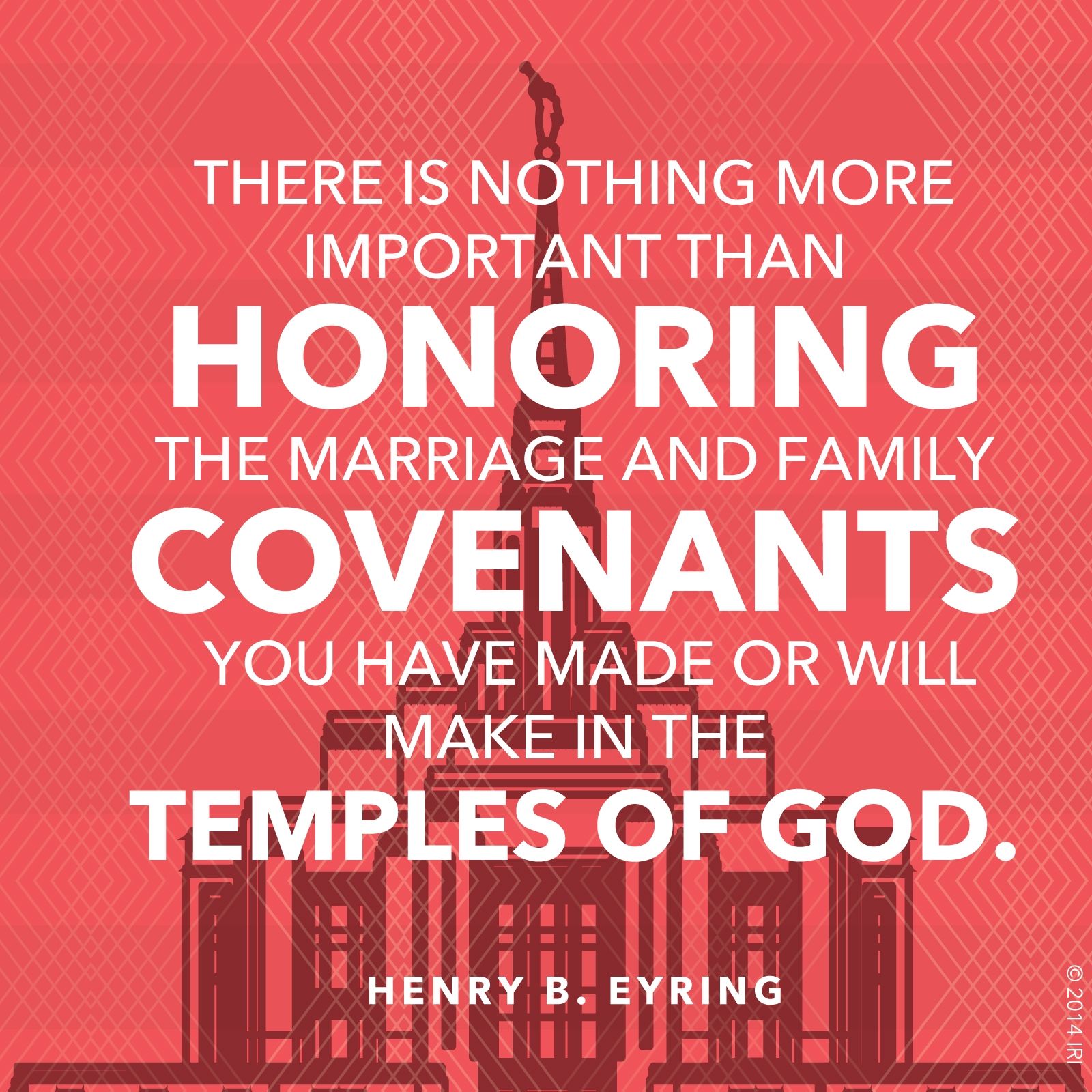 “There is nothing more important than honoring the marriage and family covenants you have made or will make in the temples of God.”—President Henry B. Eyring, “Families under Covenant” © undefined ipCode 1.