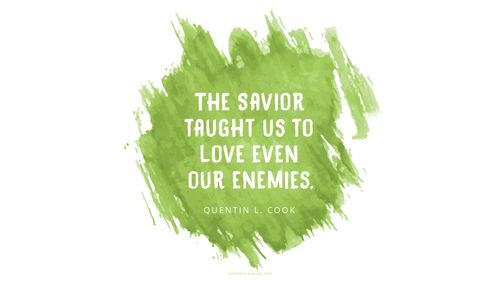 A green watercolor wash with a quote by Elder Quentin L. Cook: “The Savior taught us to love even our enemies.”