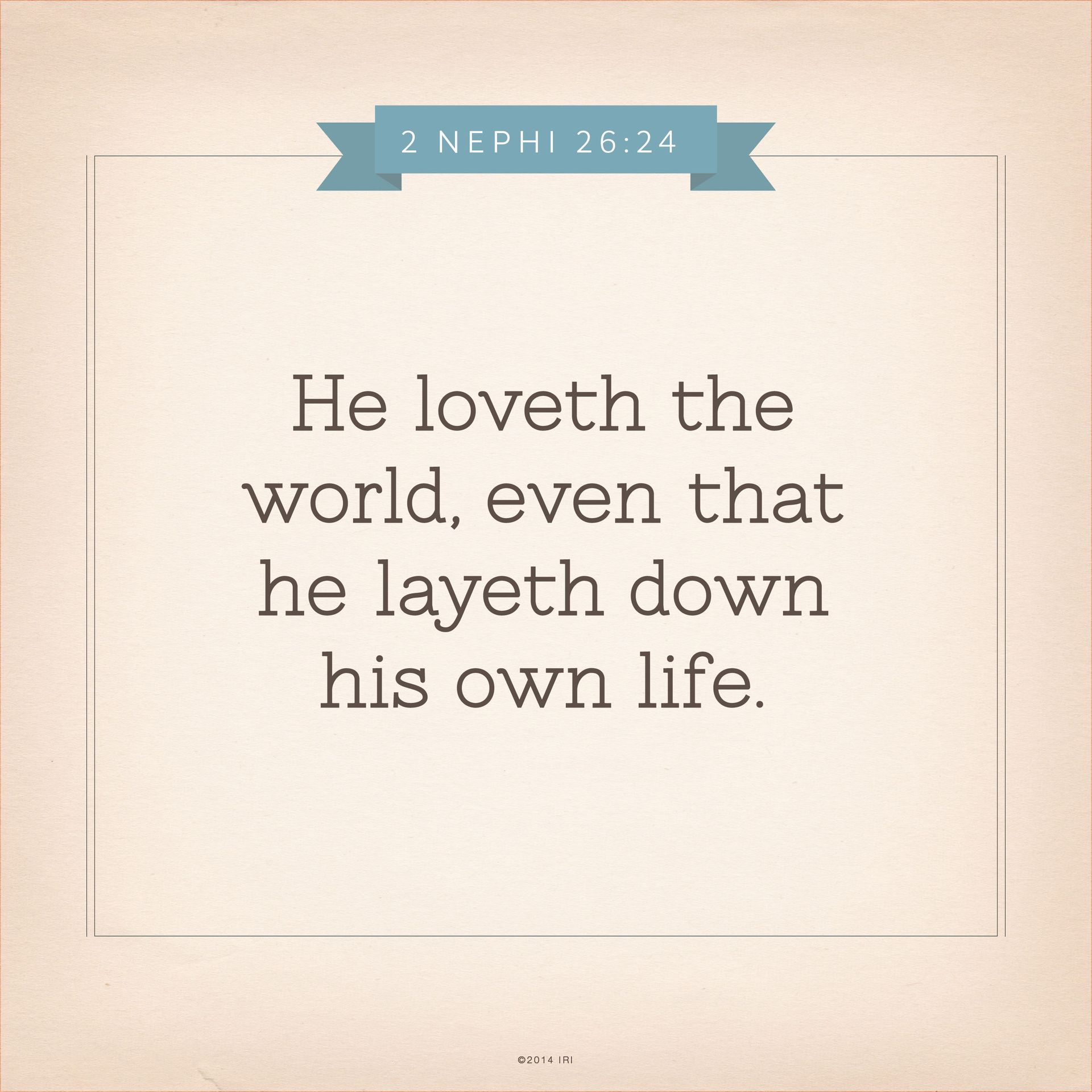 “He loveth the world, even that he layeth down his own life.”—2 Nephi 26:24 © undefined ipCode 1.
