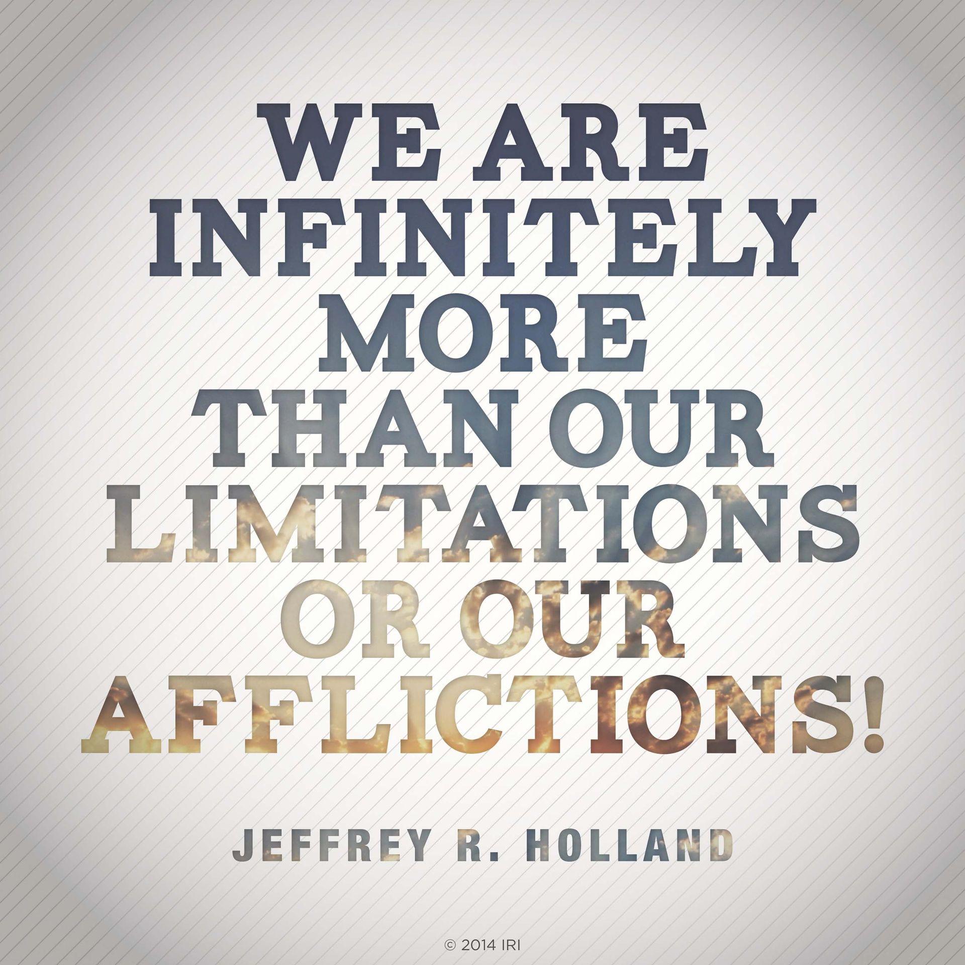 “We are infinitely more than our limitations or our afflictions!”—Elder Jeffrey R. Holland, “Like a Broken Vessel”