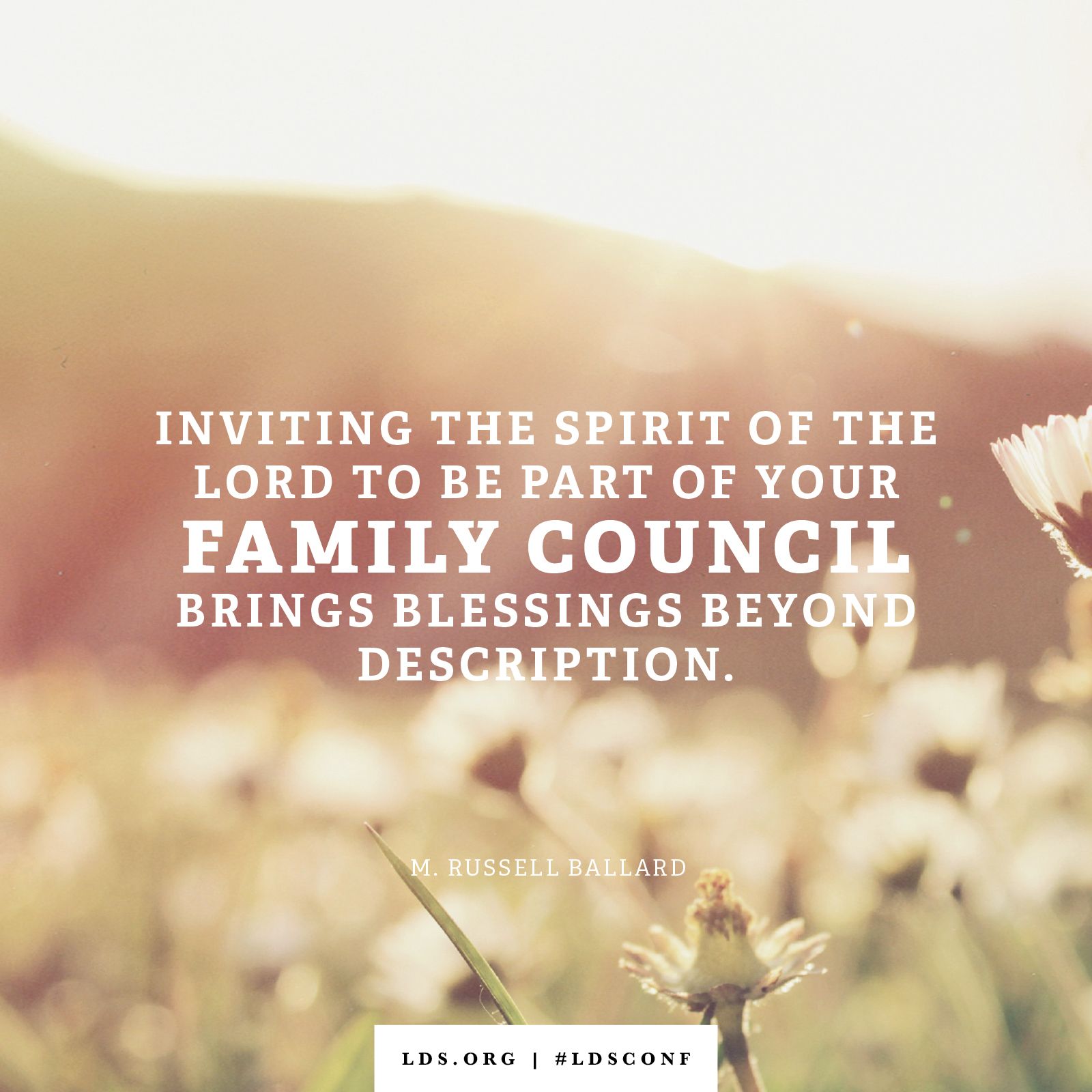 “Inviting the Spirit of the Lord to be part of your family council brings blessings beyond description.” —Elder M. Russell Ballard, “Family Councils”