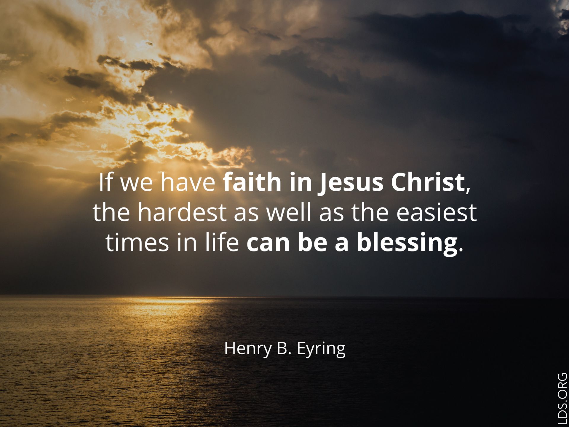 “If we have faith in Jesus Christ, the hardest as well as the easiest times in life can be a blessing.”—President Henry B. Eyring, “Mountains to Climb”