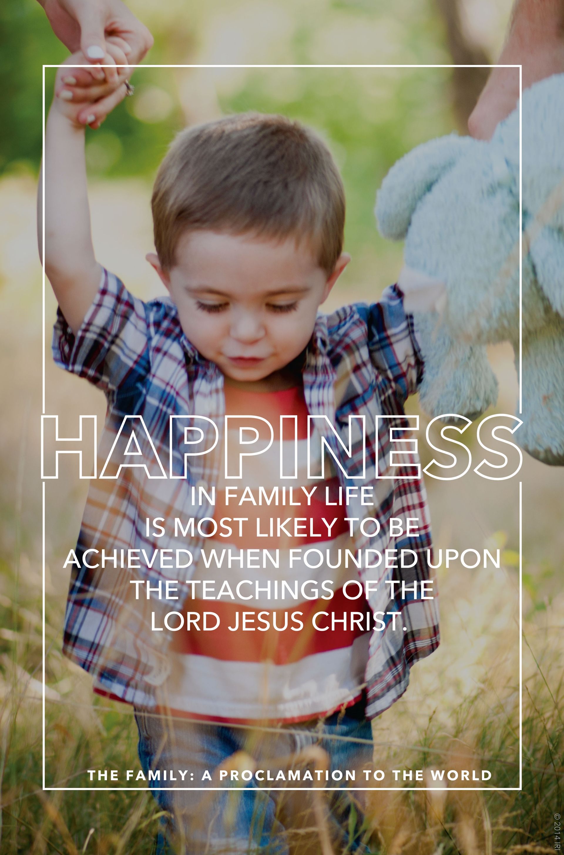 “Happiness in family life is most likely to be achieved when founded upon the teachings of the Lord Jesus Christ.”—“The Family: A Proclamation to the World” © undefined ipCode 1.
