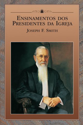 Ensinamentos dos Presidentes da Igreja: Joseph F. Smith