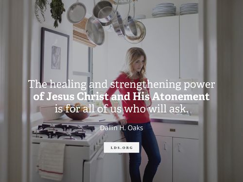 A photograph of a woman standing in a kitchen, paired with a quote from Elder Dallin H. Oaks: “His Atonement is for all of us who will ask.”
