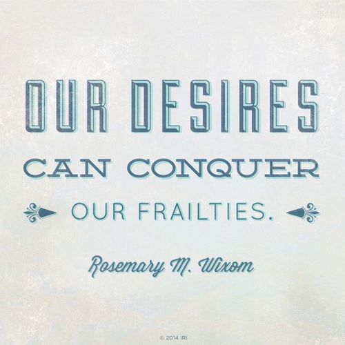 A graphic with a neutral white background combined with a quote by Sister Rosemary M. Wixom: “Our desires can conquer our frailties.”