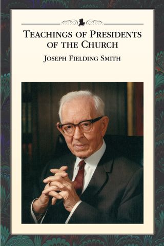 Teachings of Presidents of the Church: Joseph Fielding Smith