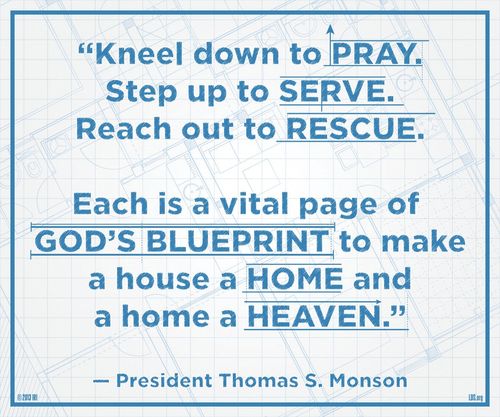 A graphic of a blueprint combined with a quote by President Thomas S. Monson: “Kneel down to pray. Step up to serve. Reach out to rescue.”