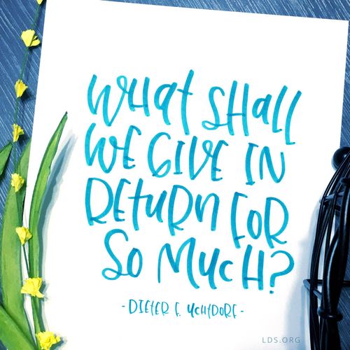 Text quote by Dieter F. Uchtdorf reading “What shall we give in return for so much?” on a marker illustration of a piece of paper and plants.