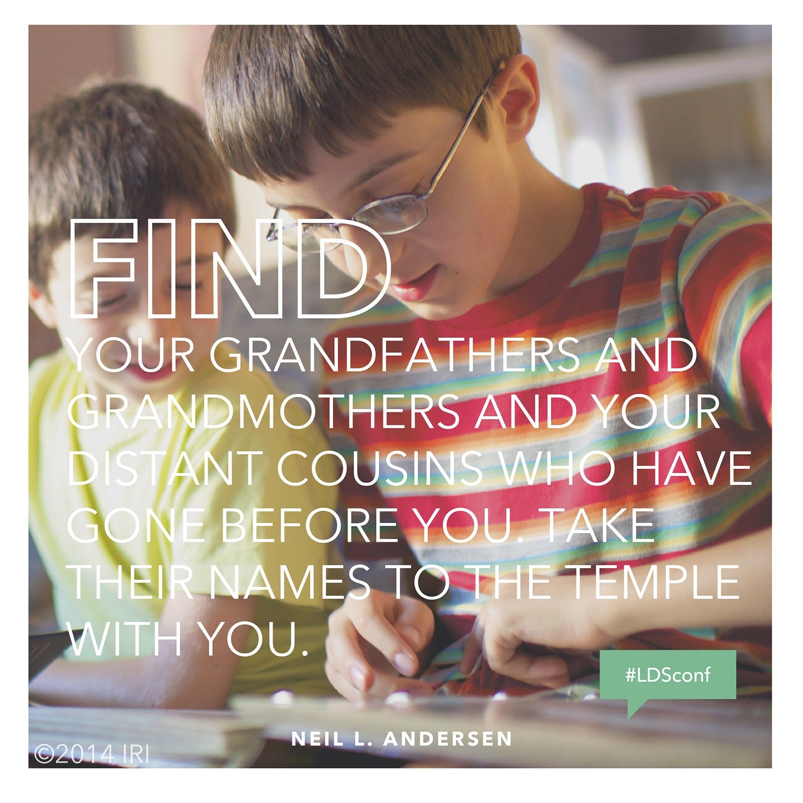 “Find your grandfathers and grandmothers and your distant cousins who have gone before you. Take their names to the temple with you.”—Elder Neil L. Andersen, “Spiritual Whirlwinds”