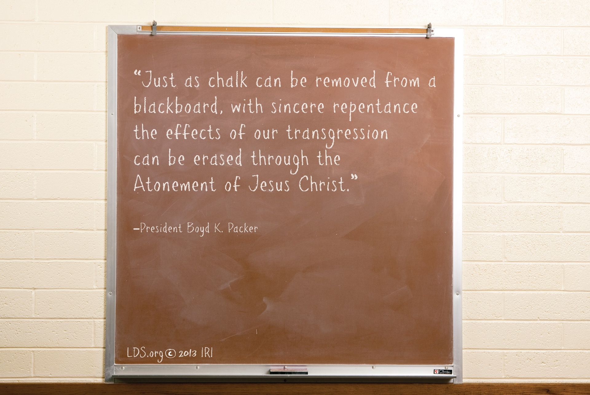 “Just as chalk can be removed from a blackboard, with sincere repentance the effects of our transgression can be erased through the Atonement of Jesus Christ.”—President Boyd K. Packer, “The Key to Spiritual Protection” © undefined ipCode 1.