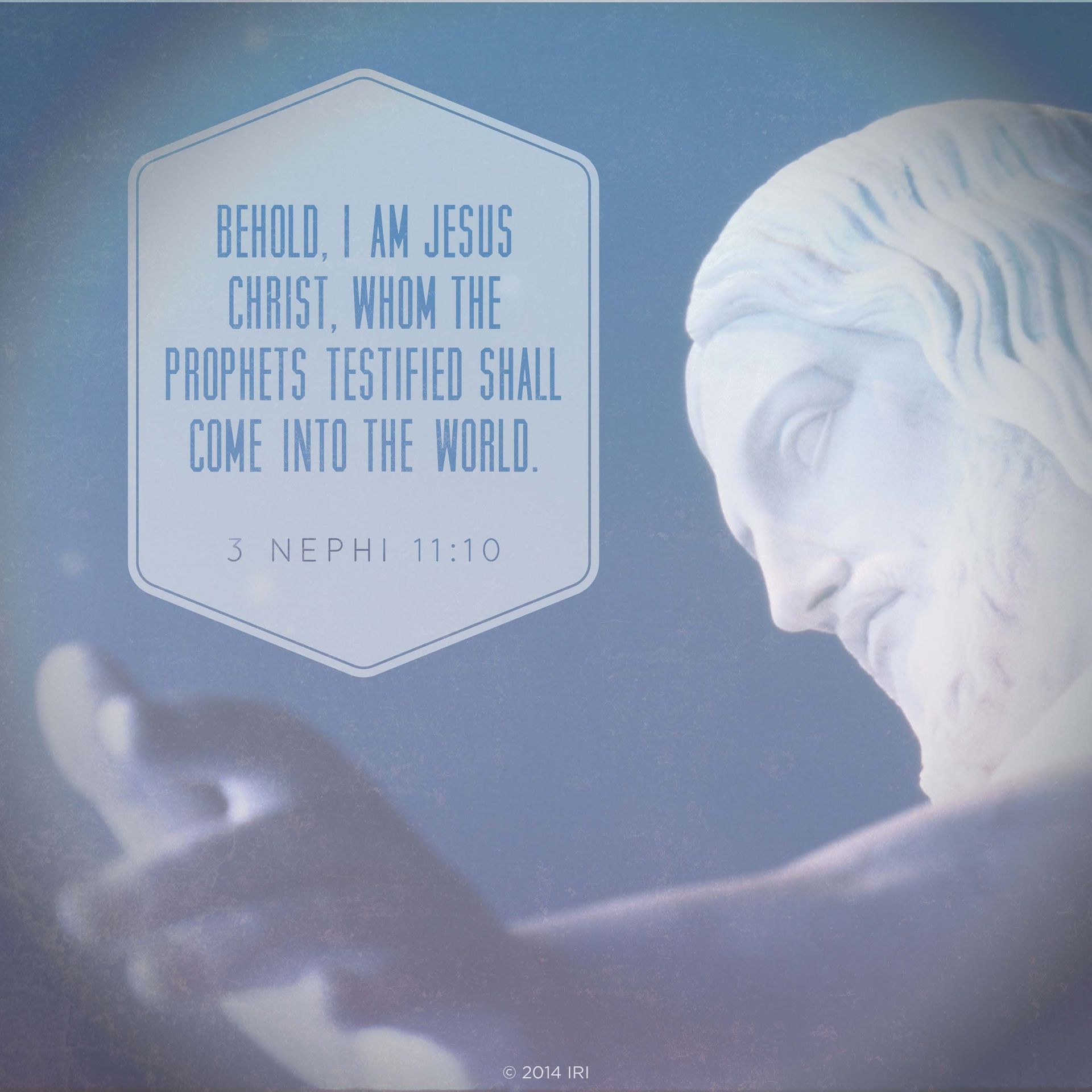 “Behold, I am Jesus Christ, whom the prophets testified shall come into the world.”—3 Nephi 11:10