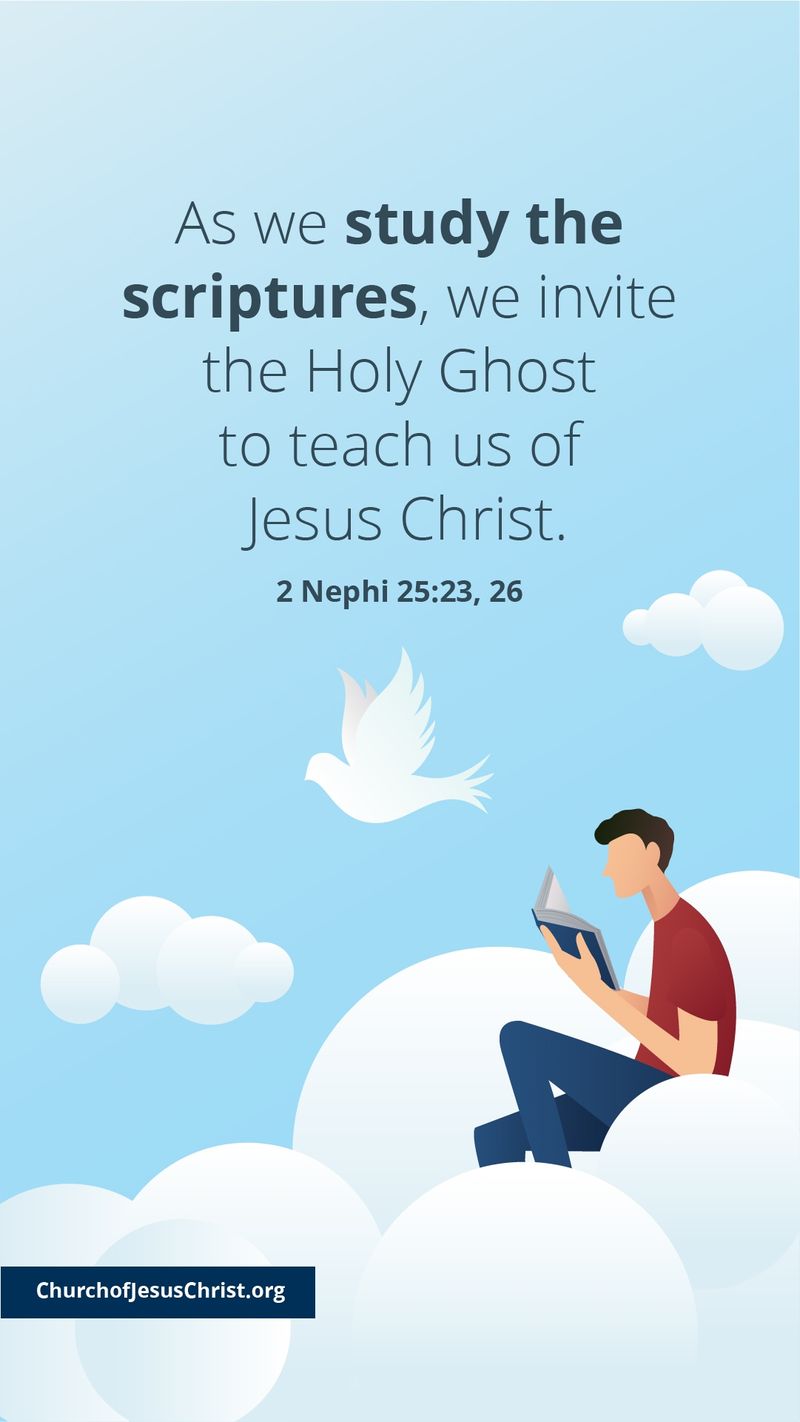 As we study the scriptures, we invite the Holy Ghost to teach us of Jesus Christ. — See 2 Nephi 25:23, 26