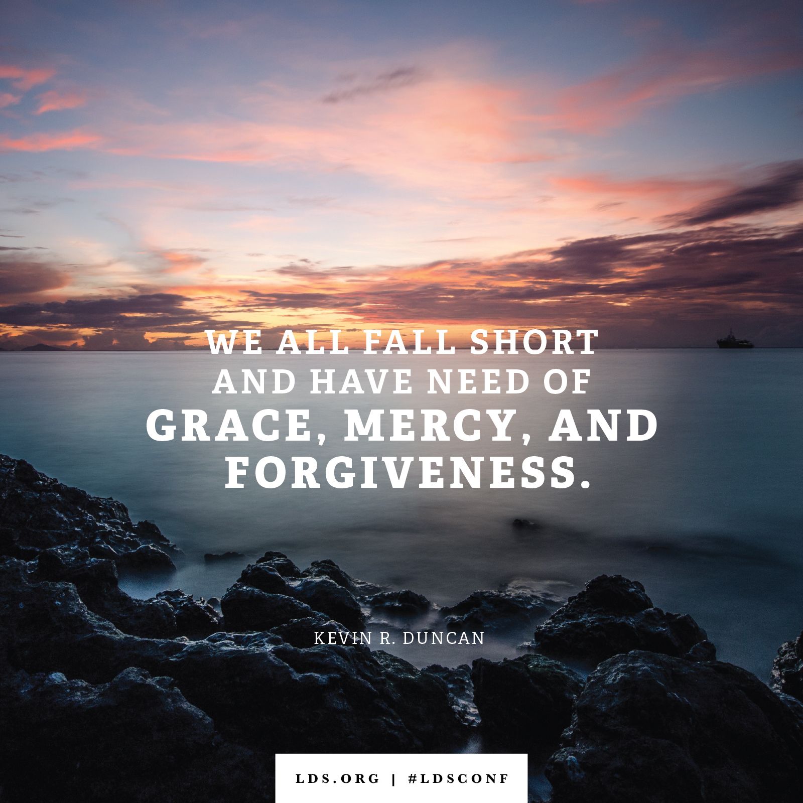 “We all fall short and have need of grace, mercy, and forgiveness.” —Elder Kevin R. Duncan, “The Healing Ointment of Forgiveness”