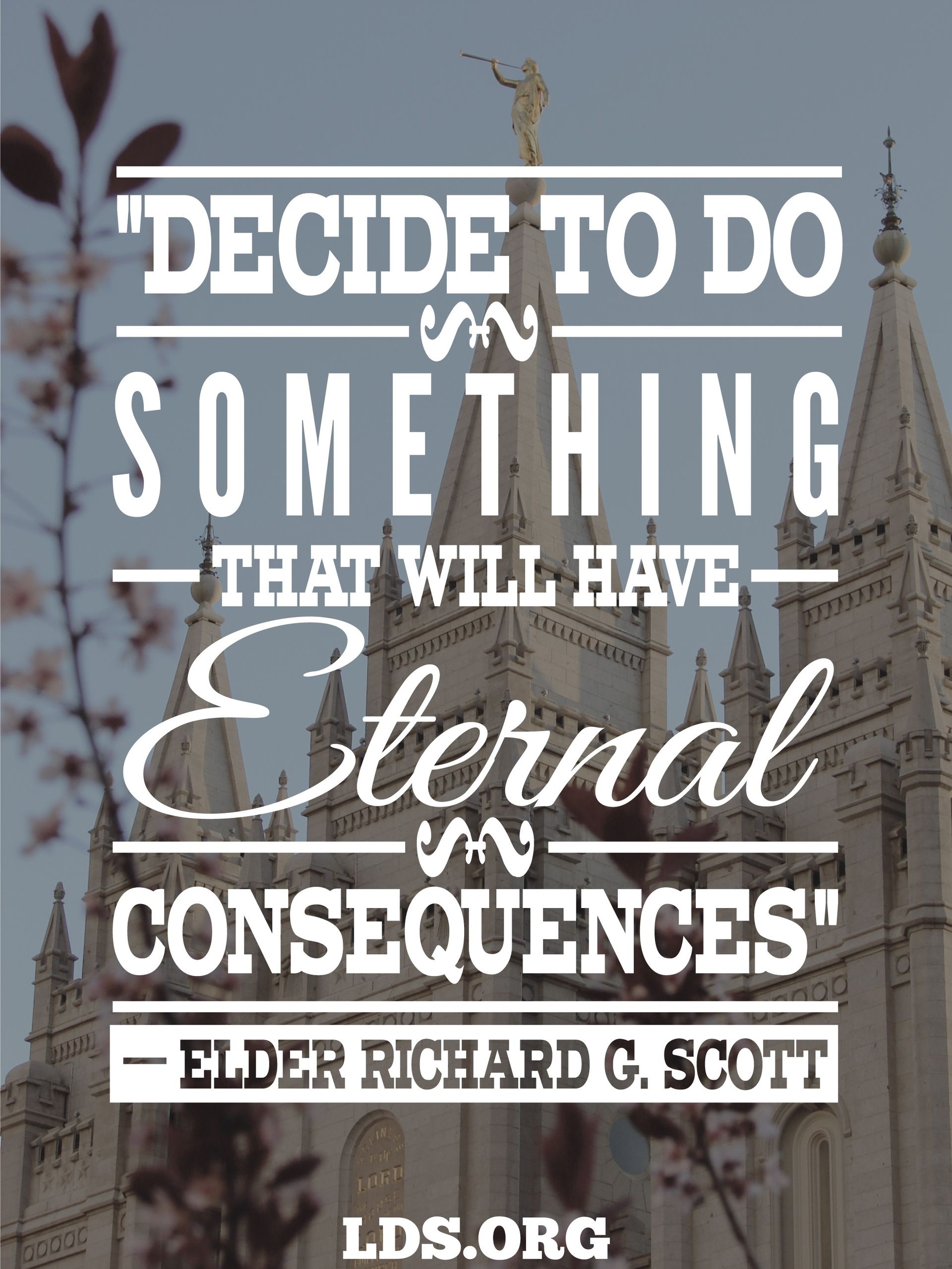 “Decide to do something that will have eternal consequences.”—Elder Richard G. Scott, “The Joy of Redeeming the Dead” © undefined ipCode 1.