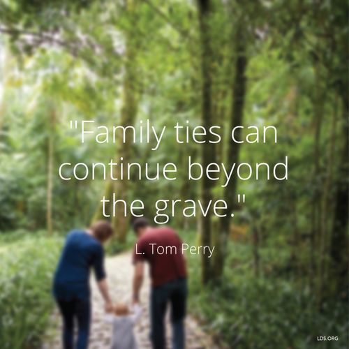 An image of a family walking together, paired with a quote by Elder L. Tom Perry: “Family ties can continue beyond the grave.”