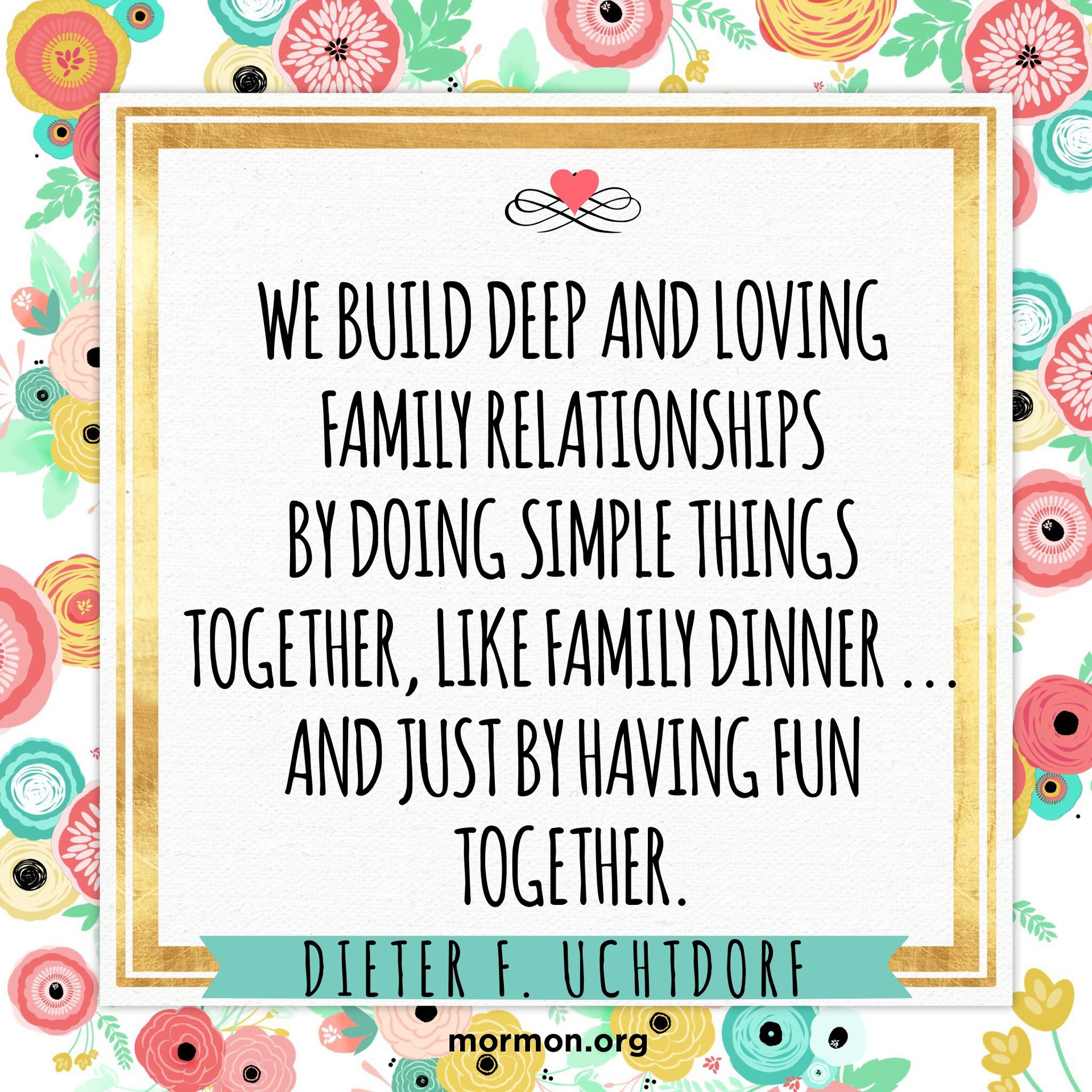 “We build deep and loving family relationships by doing simple things together, like family dinner … and just by having fun together.”—President Dieter F. Uchtdorf, “Of Things That Matter Most”