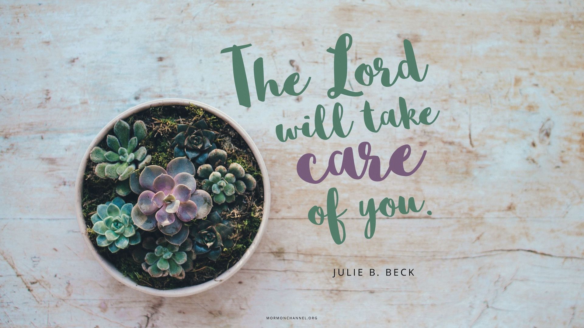“The Lord will take care of you.”—Sister Julie B. Beck, “There Is Hope Smiling Brightly before Us” © undefined ipCode 1.