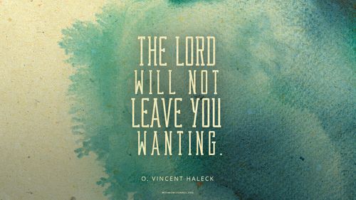 A wash of green watercolor with a quote by Elder O. Vincent Haleck: “The Lord will not leave you wanting.”