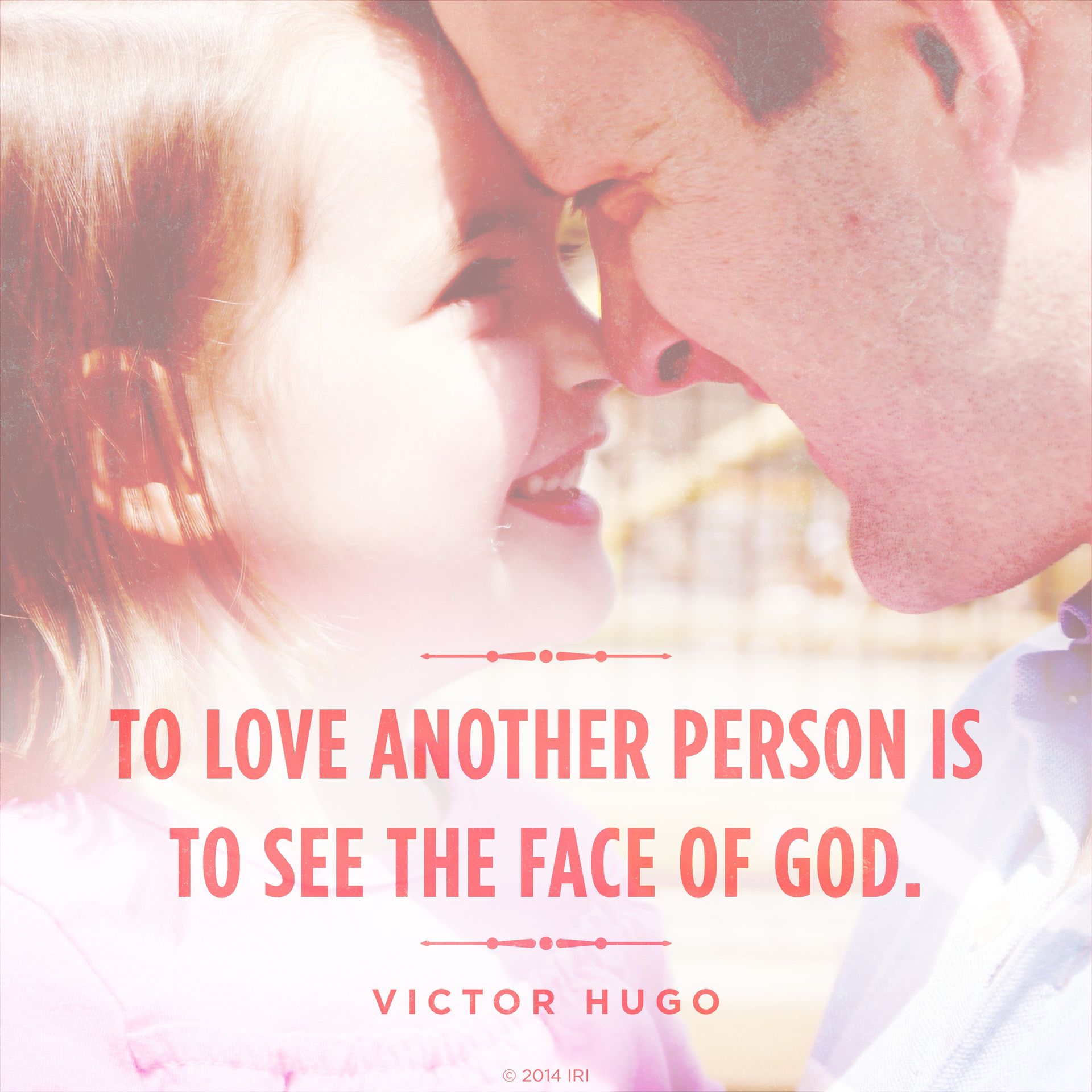 “To love another person is to see the face of God.”—Victor Hugo, Les Misérables