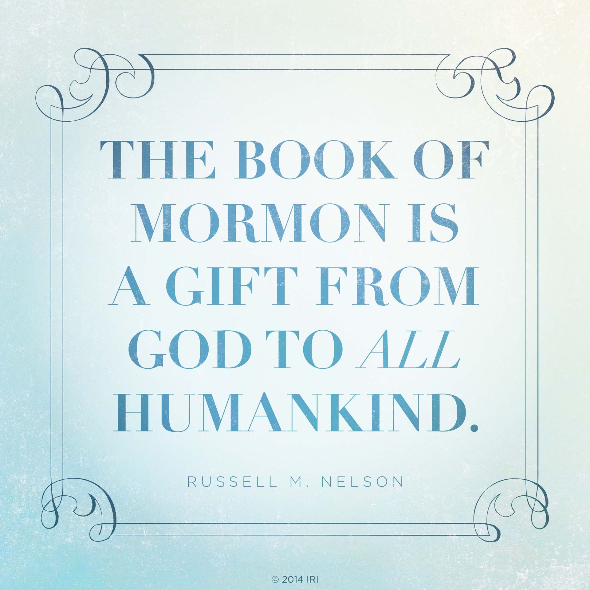 “The Book of Mormon is a gift from God to all humankind.”—President Russell M. Nelson, “A Testimony of the Book of Mormon”