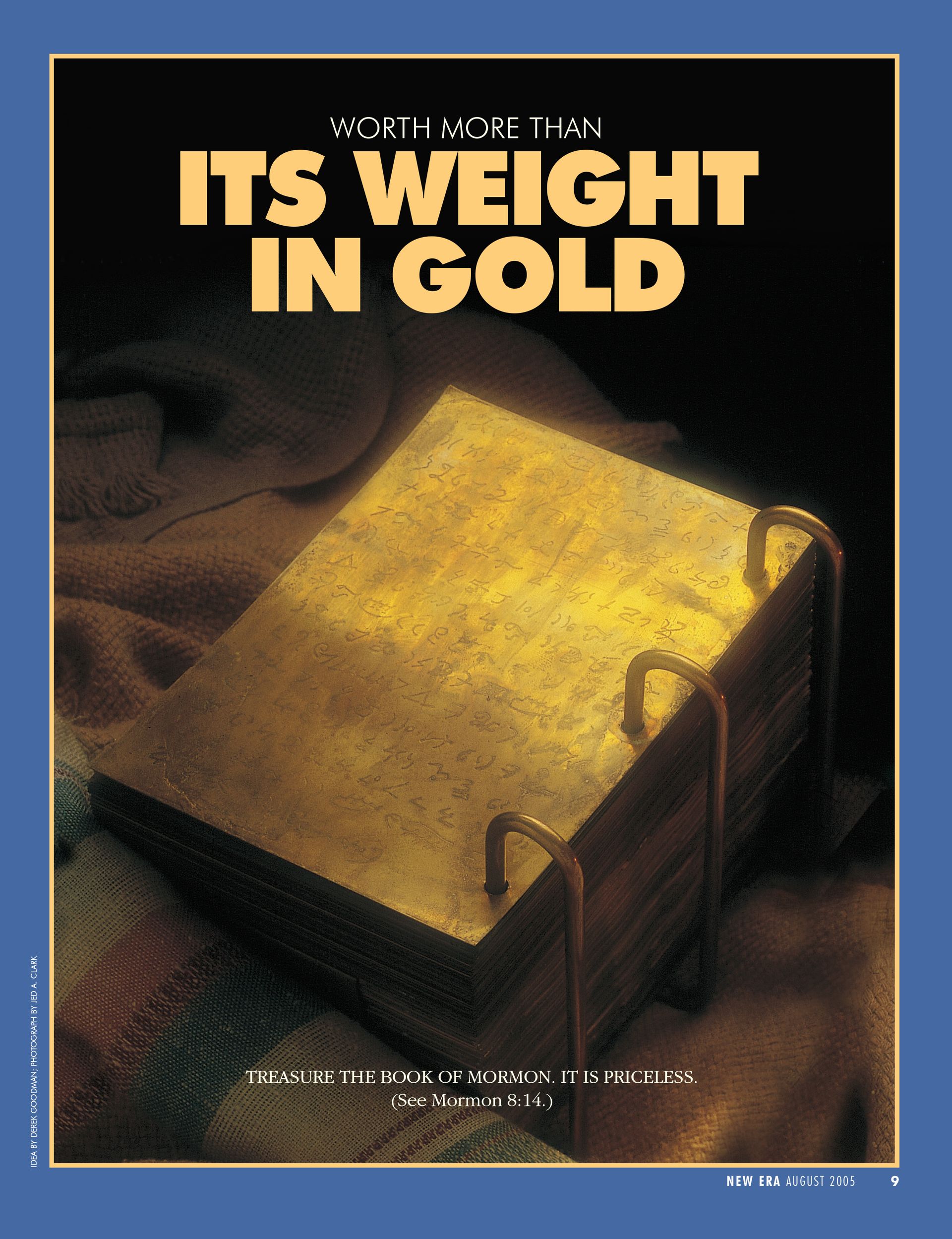 Worth More Than Its Weight in Gold. Treasure the Book of Mormon. It is priceless. (See Mormon 8:14.) Aug. 2005 © undefined ipCode 1.