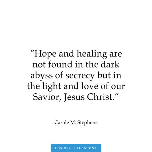 A text graphic of a quote by Sister Carole M. Stephens: “Hope and Healing are not found in the dark abyss of secrecy but in the light and love of our Savior, Jesus Christ.”