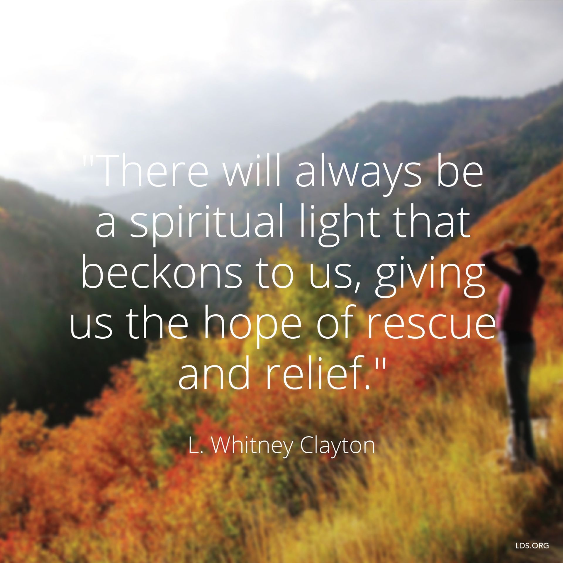 “There will always be a spiritual light that beckons to us, giving us the hope of rescue and relief.”—Elder L. Whitney Clayton, “Choose to Believe” © undefined ipCode 1.